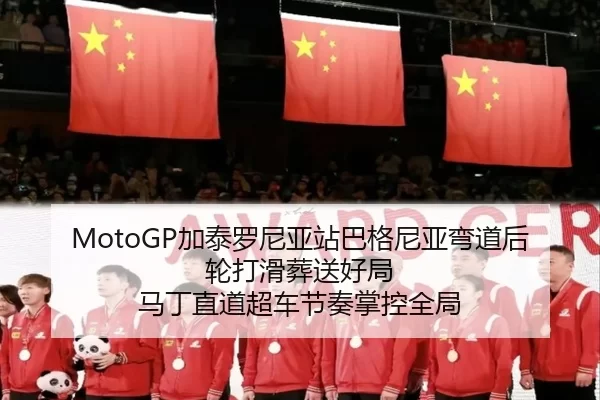 MotoGP加泰罗尼亚站巴格尼亚弯道后轮打滑葬送好局 马丁直道超车节奏掌控全局